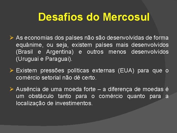 Desafios do Mercosul Ø As economias dos países não são desenvolvidas de forma equânime,