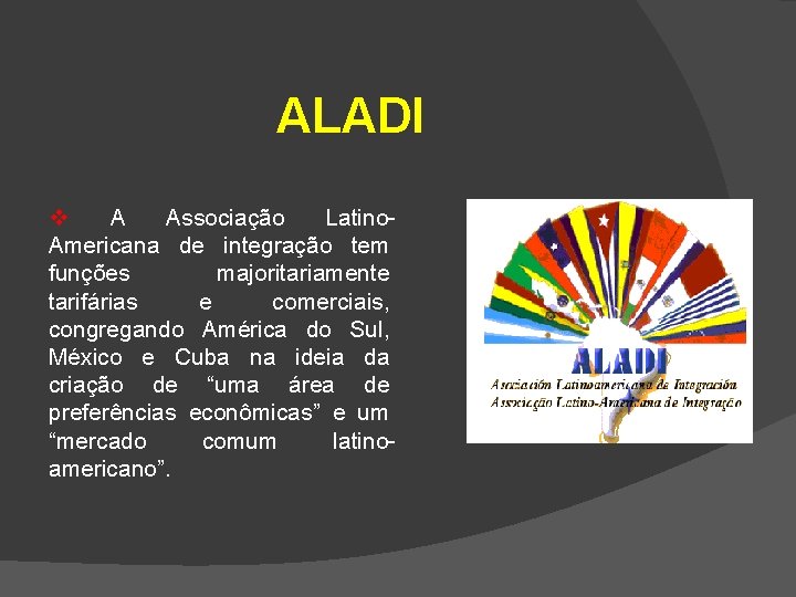 ALADI v A Associação Latino. Americana de integração tem funções majoritariamente tarifárias e comerciais,