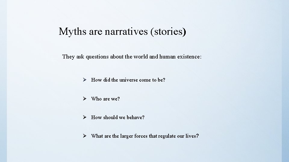 Myths are narratives (stories) They ask questions about the world and human existence: Ø