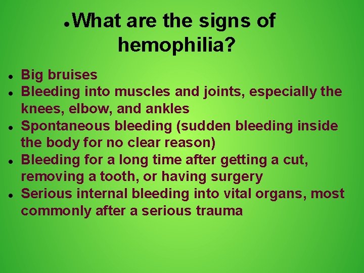  What are the signs of hemophilia? Big bruises Bleeding into muscles and joints,