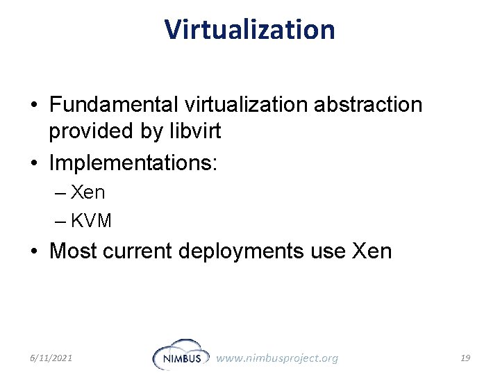 Virtualization • Fundamental virtualization abstraction provided by libvirt • Implementations: – Xen – KVM