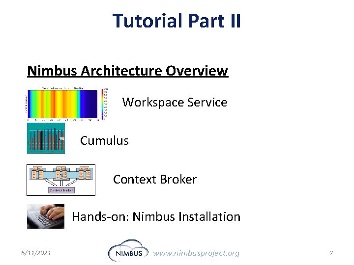 Tutorial Part II Nimbus Architecture Overview Workspace Service Cumulus Context Broker Hands-on: Nimbus Installation