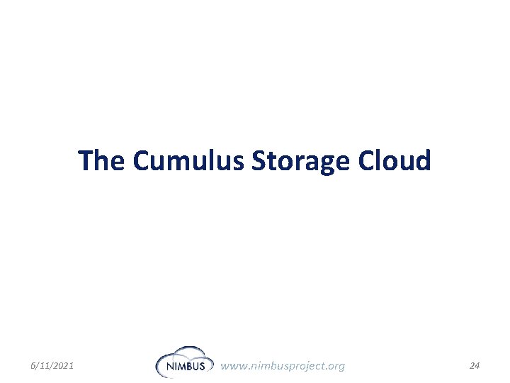 The Cumulus Storage Cloud 6/11/2021 www. nimbusproject. org 24 