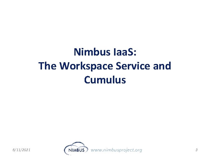 Nimbus Iaa. S: The Workspace Service and Cumulus 6/11/2021 www. nimbusproject. org 3 