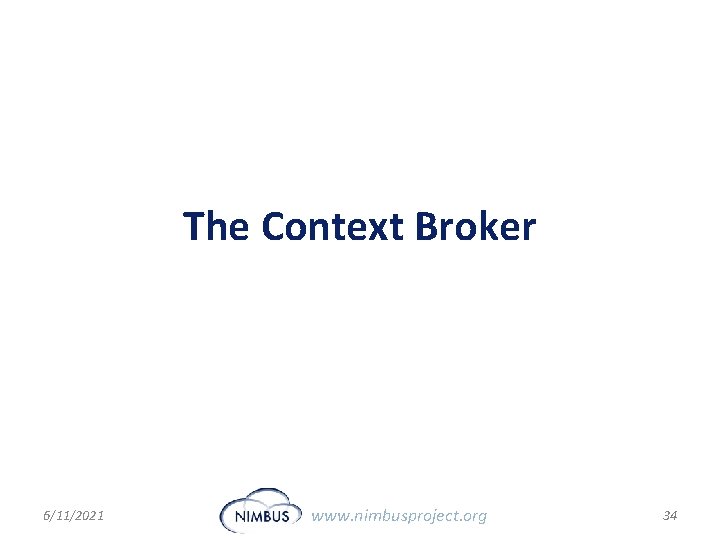 The Context Broker 6/11/2021 www. nimbusproject. org 34 