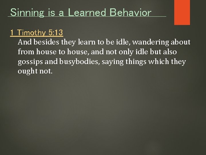 Sinning is a Learned Behavior 1 Timothy 5: 13 And besides they learn to