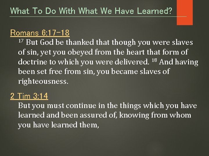 What To Do With What We Have Learned? Romans 6: 17 -18 But God