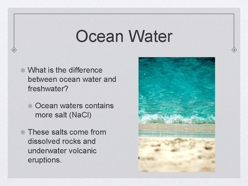 Ocean Water What is the difference between ocean water and freshwater? Ocean waters contains