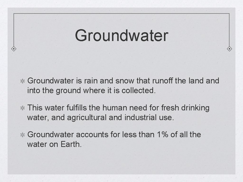 Groundwater is rain and snow that runoff the land into the ground where it
