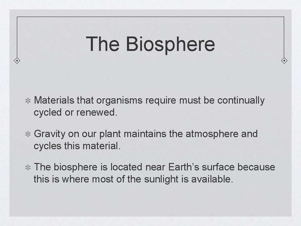 The Biosphere Materials that organisms require must be continually cycled or renewed. Gravity on
