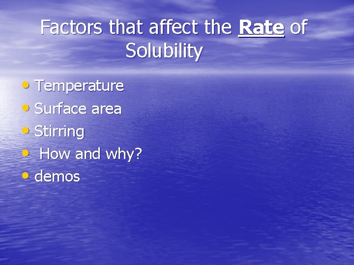 Factors that affect the Rate of Solubility • Temperature • Surface area • Stirring