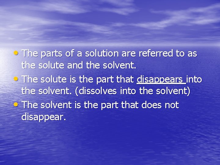  • The parts of a solution are referred to as the solute and