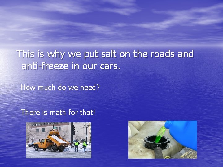 This is why we put salt on the roads and anti-freeze in our cars.