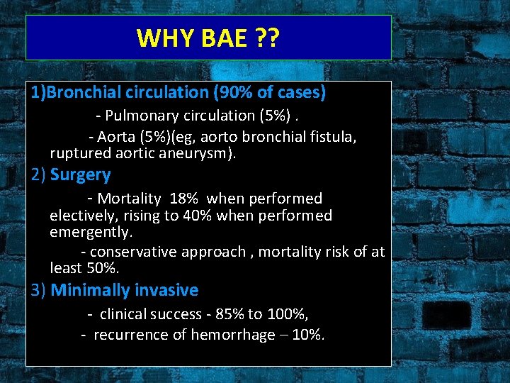 WHY BAE ? ? 1)Bronchial circulation (90% of cases) - Pulmonary circulation (5%). -