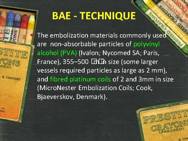 BAE - TECHNIQUE § The embolization materials commonly used are non-absorbable particles of polyvinyl