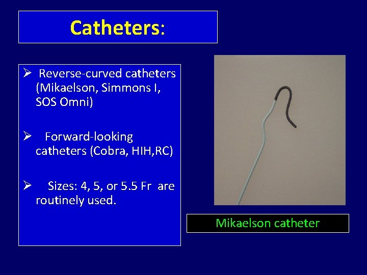 Catheters: Ø Reverse-curved catheters (Mikaelson, Simmons I, SOS Omni) Ø Forward-looking catheters (Cobra, HIH,