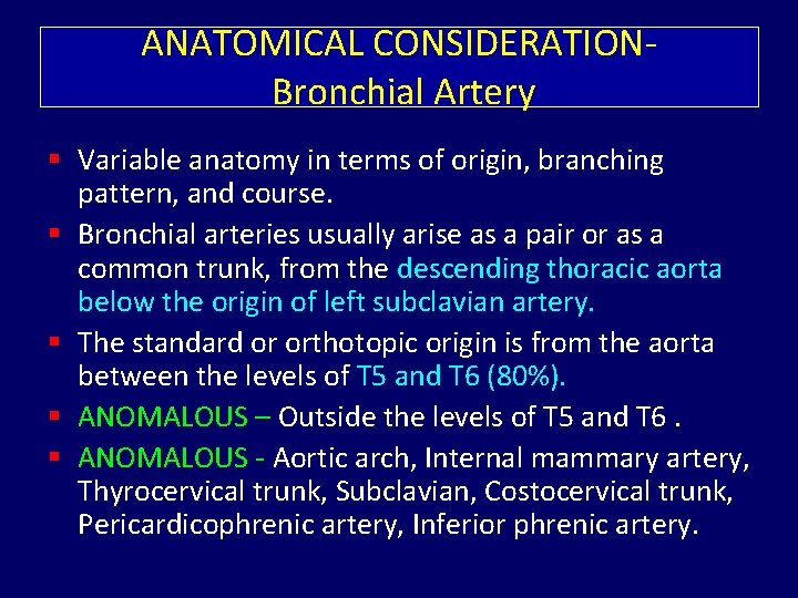 ANATOMICAL CONSIDERATIONBronchial Artery § Variable anatomy in terms of origin, branching pattern, and course.