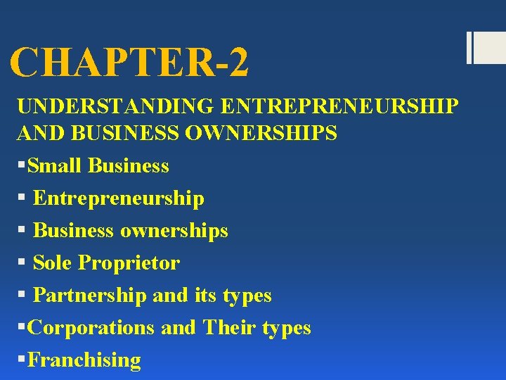 CHAPTER-2 UNDERSTANDING ENTREPRENEURSHIP AND BUSINESS OWNERSHIPS §Small Business § Entrepreneurship § Business ownerships §