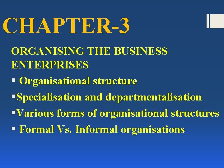 CHAPTER-3 ORGANISING THE BUSINESS ENTERPRISES § Organisational structure §Specialisation and departmentalisation §Various forms of