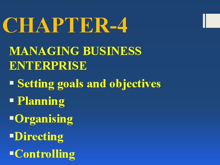 CHAPTER-4 MANAGING BUSINESS ENTERPRISE § Setting goals and objectives § Planning §Organising §Directing §Controlling