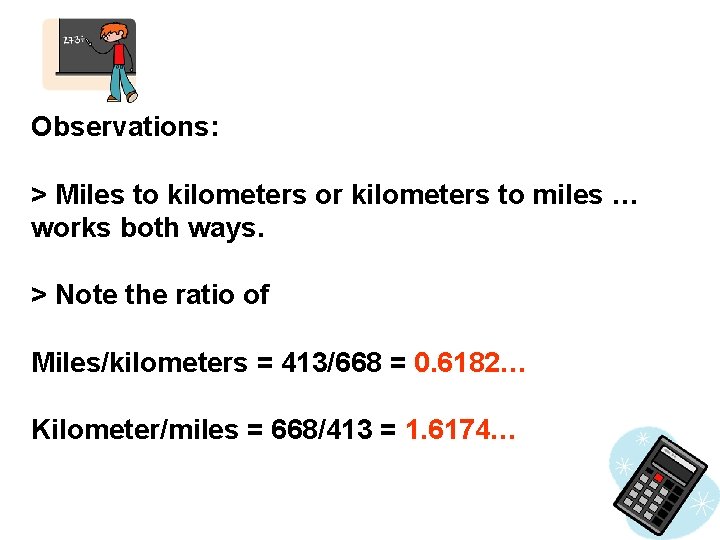 Observations: > Miles to kilometers or kilometers to miles … works both ways. >