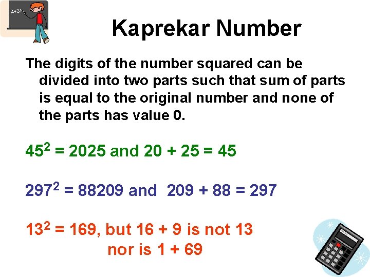 Kaprekar Number The digits of the number squared can be divided into two parts