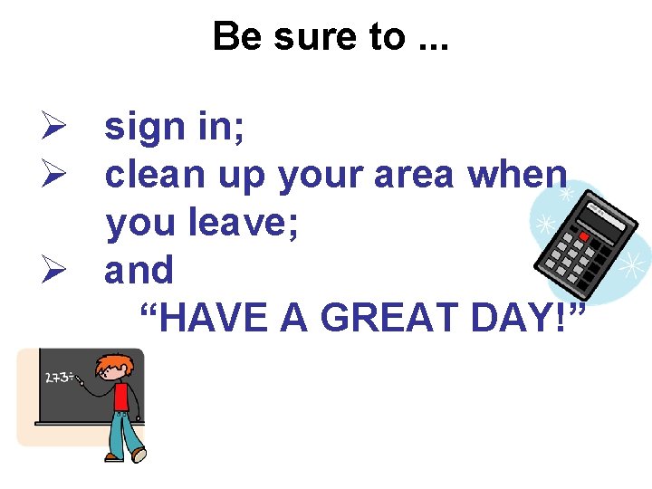 Be sure to. . . Ø sign in; Ø clean up your area when