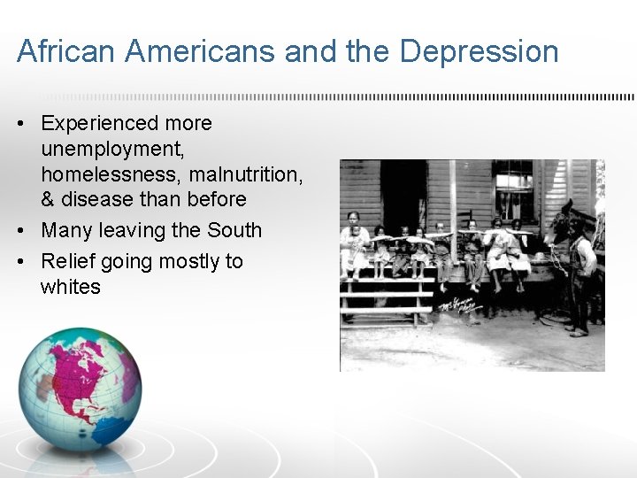 African Americans and the Depression • Experienced more unemployment, homelessness, malnutrition, & disease than