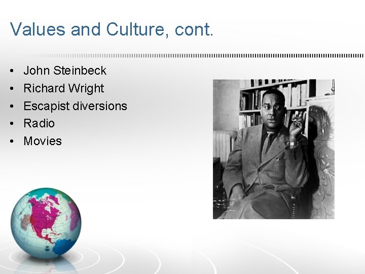 Values and Culture, cont. • • • John Steinbeck Richard Wright Escapist diversions Radio