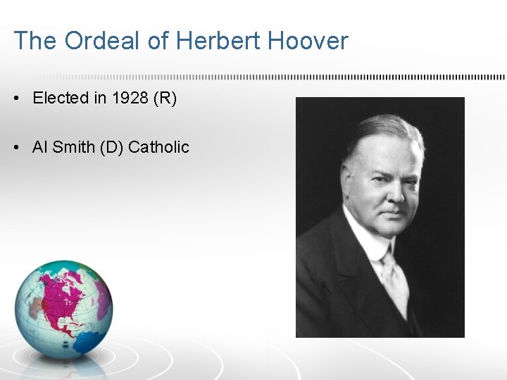 The Ordeal of Herbert Hoover • Elected in 1928 (R) • Al Smith (D)