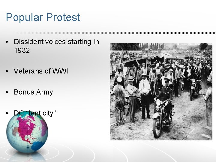 Popular Protest • Dissident voices starting in 1932 • Veterans of WWI • Bonus