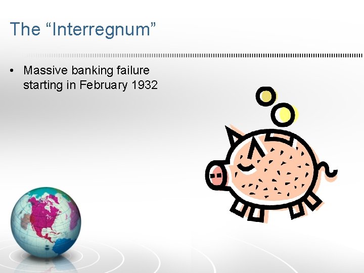 The “Interregnum” • Massive banking failure starting in February 1932 