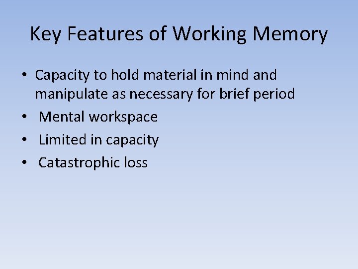 Key Features of Working Memory • Capacity to hold material in mind and manipulate