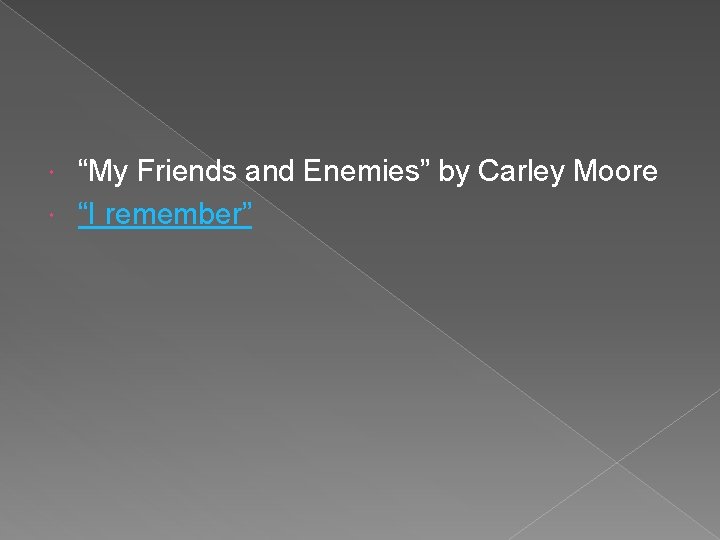 “My Friends and Enemies” by Carley Moore “I remember” 