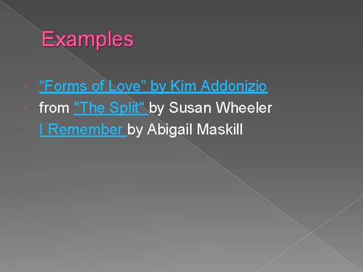 Examples “Forms of Love” by Kim Addonizio from "The Split" by Susan Wheeler I