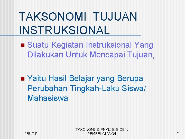 TAKSONOMI TUJUAN INSTRUKSIONAL n Suatu Kegiatan Instruksional Yang Dilakukan Untuk Mencapai Tujuan, n Yaitu