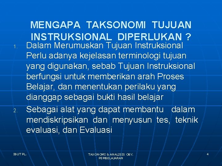 MENGAPA TAKSONOMI TUJUAN INSTRUKSIONAL DIPERLUKAN ? 1. 2. Dalam Merumuskan Tujuan Instruksional Perlu adanya