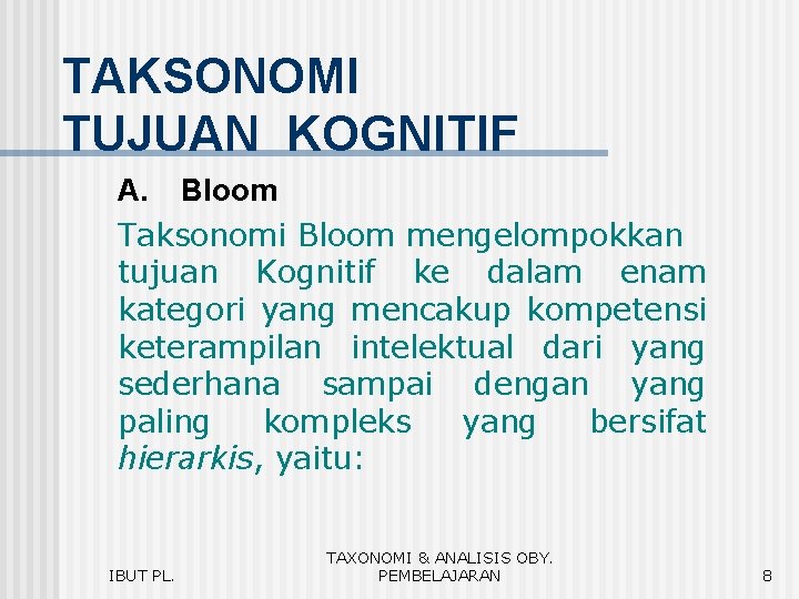 TAKSONOMI TUJUAN KOGNITIF A. Bloom Taksonomi Bloom mengelompokkan tujuan Kognitif ke dalam enam kategori