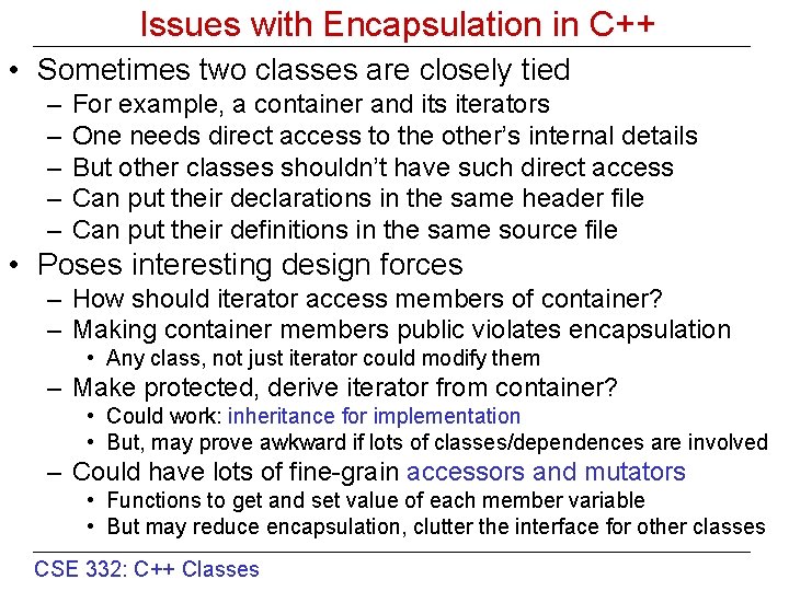 Issues with Encapsulation in C++ • Sometimes two classes are closely tied – –
