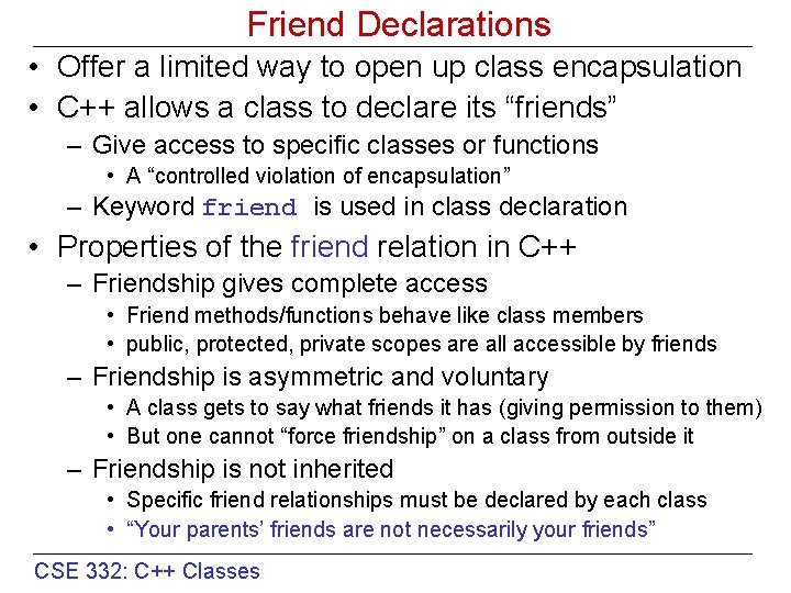 Friend Declarations • Offer a limited way to open up class encapsulation • C++