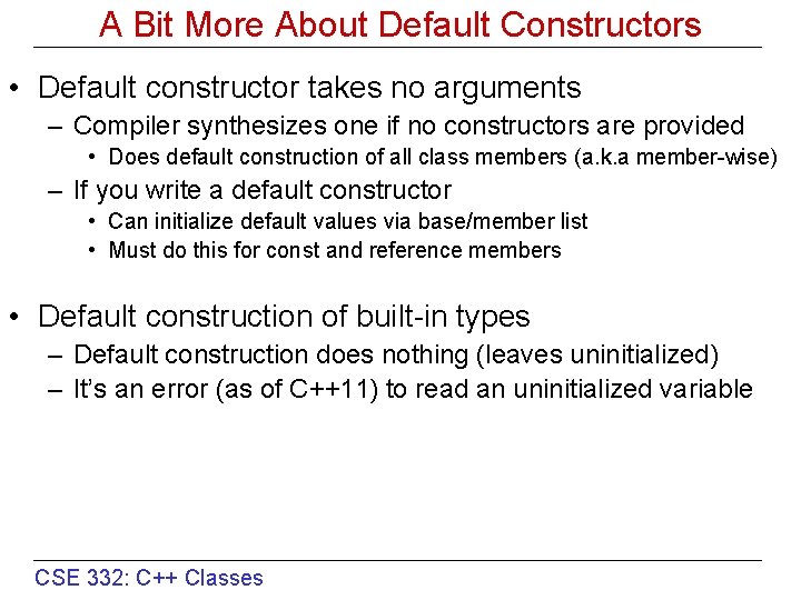 A Bit More About Default Constructors • Default constructor takes no arguments – Compiler