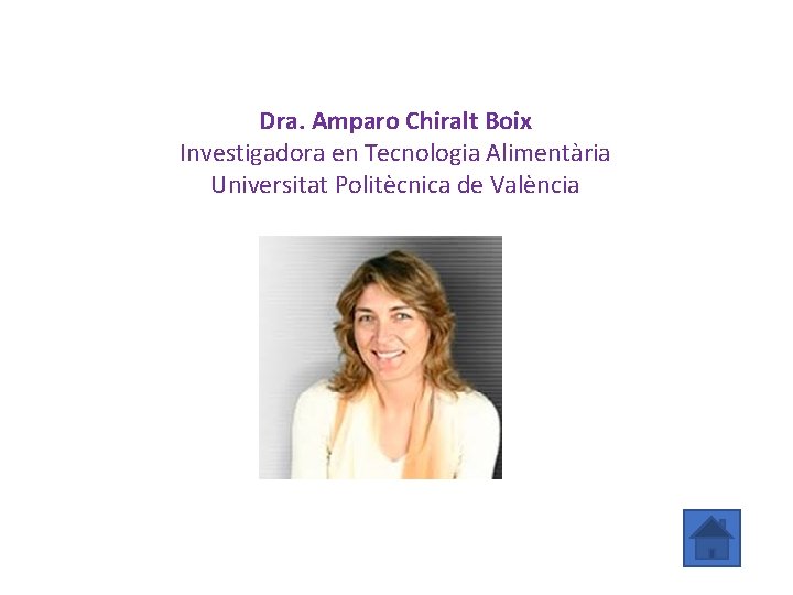 Dra. Amparo Chiralt Boix Investigadora en Tecnologia Alimentària Universitat Politècnica de València 