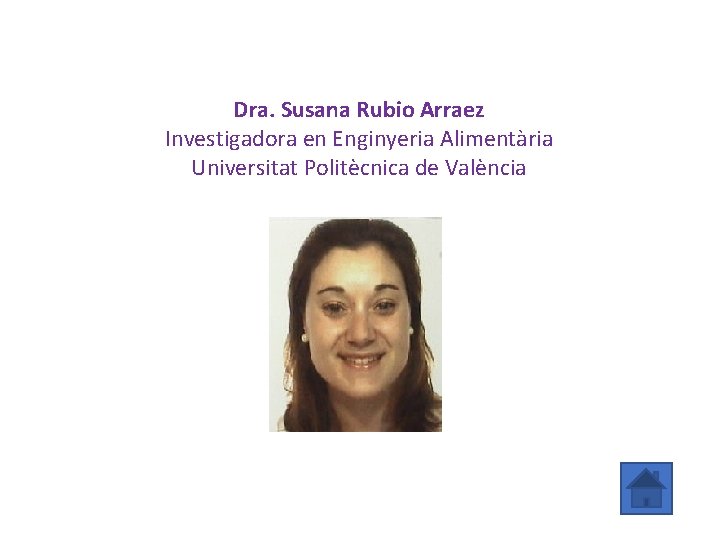 Dra. Susana Rubio Arraez Investigadora en Enginyeria Alimentària Universitat Politècnica de València 