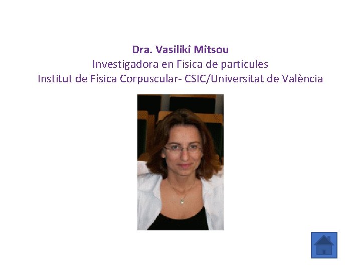 Dra. Vasiliki Mitsou Investigadora en Física de partícules Institut de Física Corpuscular- CSIC/Universitat de