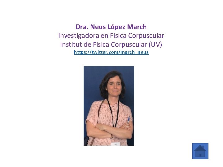 Dra. Neus López March Investigadora en Física Corpuscular Institut de Física Corpuscular (UV) https: