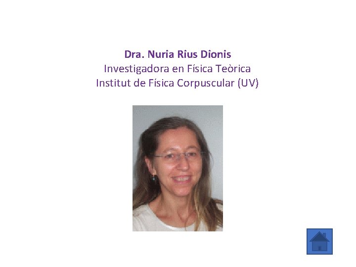 Dra. Nuria Rius Dionis Investigadora en Física Teòrica Institut de Física Corpuscular (UV) 