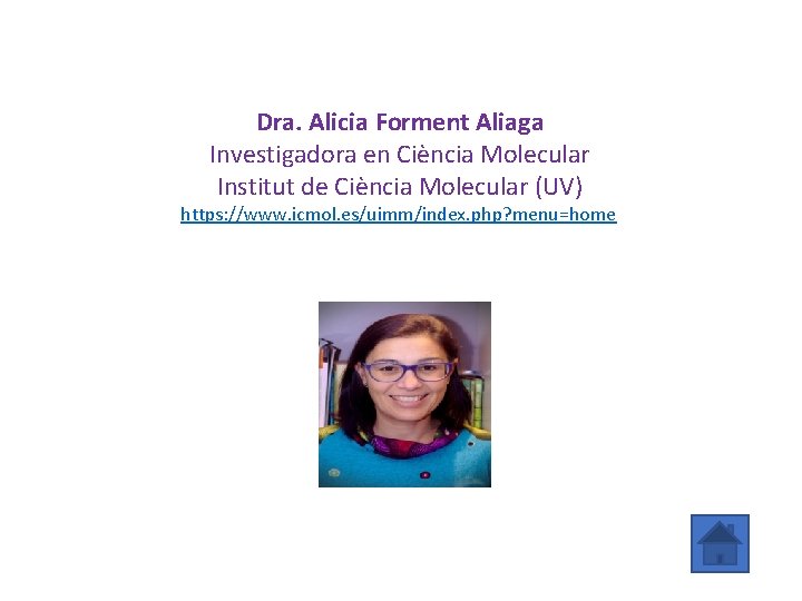 Dra. Alicia Forment Aliaga Investigadora en Ciència Molecular Institut de Ciència Molecular (UV) https: