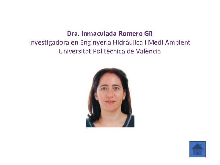 Dra. Inmaculada Romero Gil Investigadora en Enginyeria Hidràulica i Medi Ambient Universitat Politècnica de