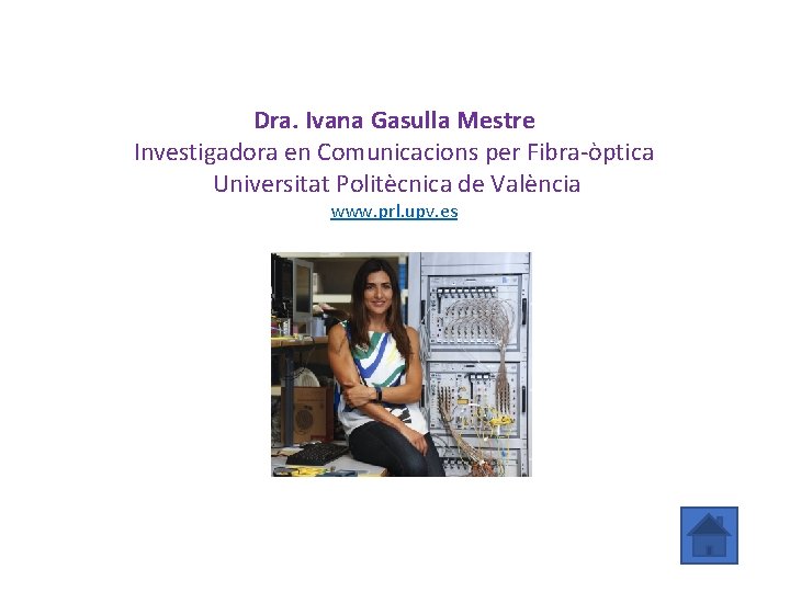 Dra. Ivana Gasulla Mestre Investigadora en Comunicacions per Fibra-òptica Universitat Politècnica de València www.