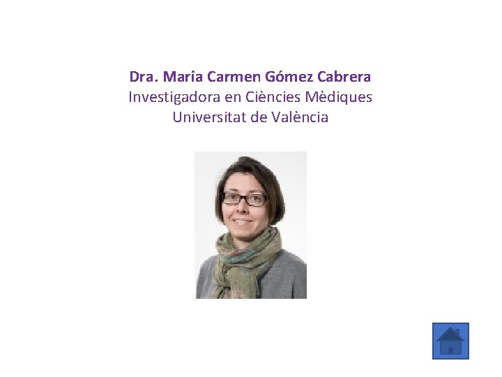 Dra. Maria Carmen Gómez Cabrera Investigadora en Ciències Mèdiques Universitat de València 